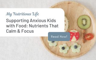 Supporting Anxious Kids with Food: Nutrients That Calm & Focus
